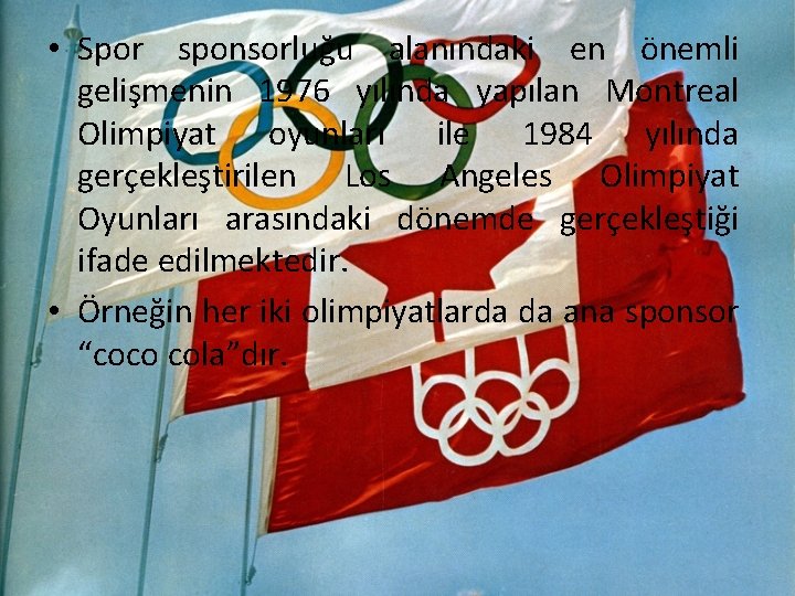  • Spor sponsorluğu alanındaki en önemli gelişmenin 1976 yılında yapılan Montreal Olimpiyat oyunları
