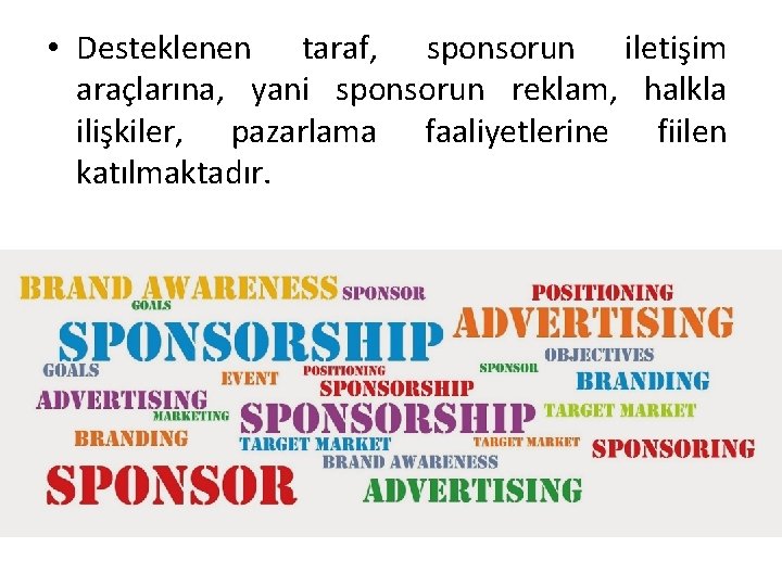  • Desteklenen taraf, sponsorun iletişim araçlarına, yani sponsorun reklam, halkla ilişkiler, pazarlama faaliyetlerine