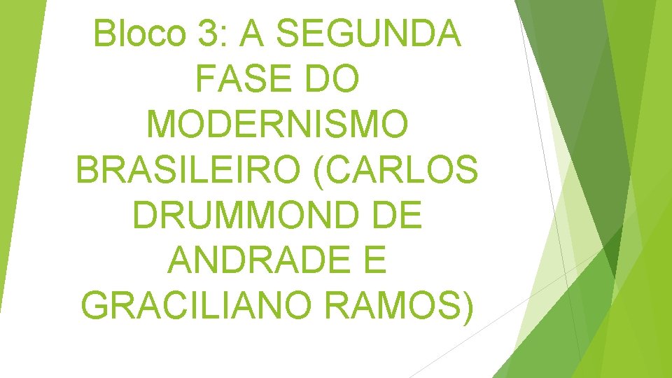 Bloco 3: A SEGUNDA FASE DO MODERNISMO BRASILEIRO (CARLOS DRUMMOND DE ANDRADE E GRACILIANO