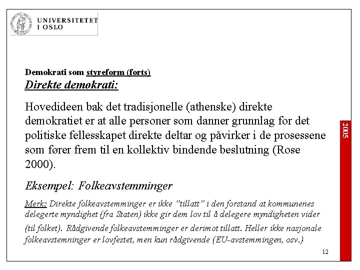 Demokrati som styreform (forts) Direkte demokrati: Eksempel: Folkeavstemminger Merk: Direkte folkeavstemminger er ikke ”tillatt” Demokrati som styreform (forts) Direkte demokrati: Eksempel: Folkeavstemminger Merk: Direkte folkeavstemminger er ikke ”tillatt”