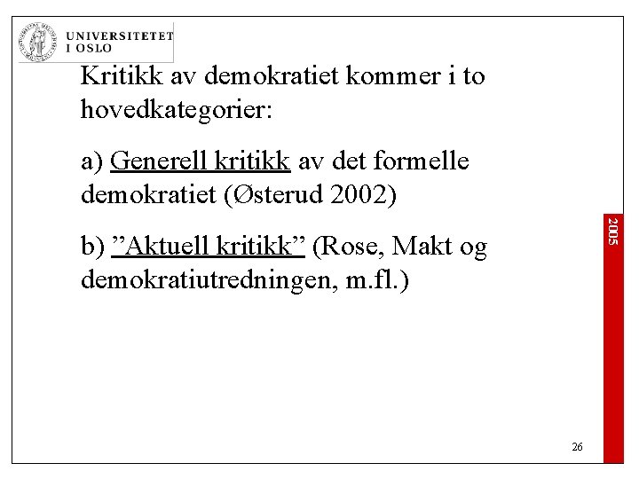 Kritikk av demokratiet kommer i to hovedkategorier: a) Generell kritikk av det formelle demokratiet