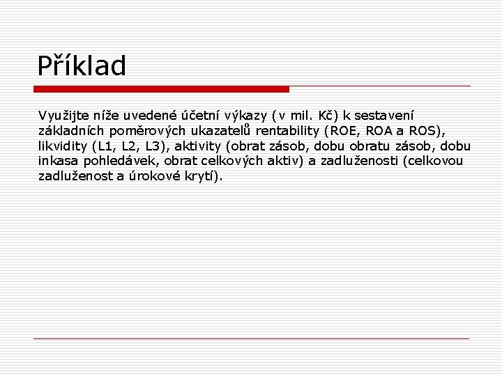 Příklad Využijte níže uvedené účetní výkazy (v mil. Kč) k sestavení základních poměrových ukazatelů