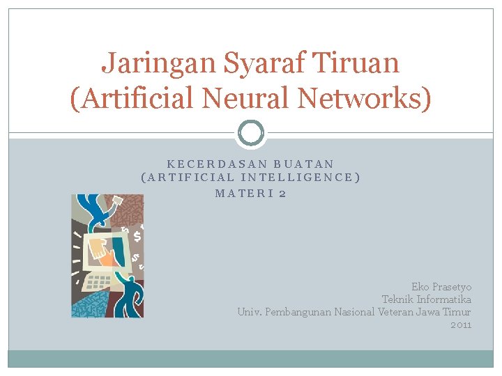 Jaringan Syaraf Tiruan (Artificial Neural Networks) KECERDASAN BUATAN (ARTIFICIAL INTELLIGENCE) MATERI 2 Eko Prasetyo