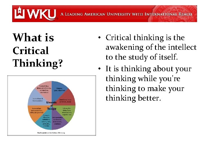 What is Critical Thinking? • Critical thinking is the awakening of the intellect to