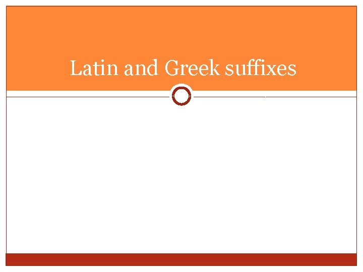 Latin and Greek suffixes Latin and Greek suffixes