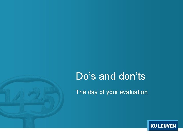 Do’s and don’ts The day of your evaluation 