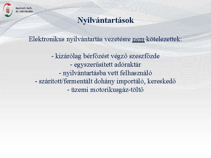 Nyilvántartások Elektronikus nyilvántartás vezetésre nem kötelezettek: - kizárólag bérfőzést végző szeszfőzde - egyszerűsített adóraktár