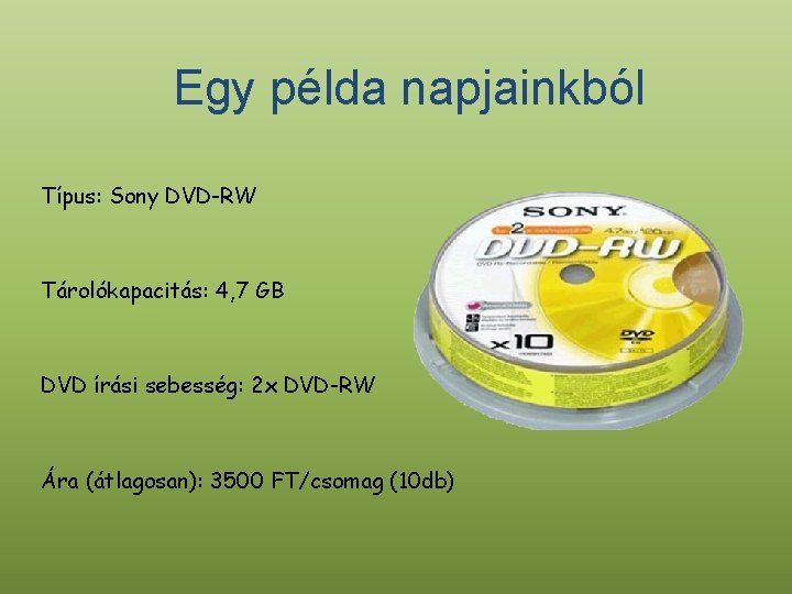 Egy példa napjainkból Típus: Sony DVD-RW Tárolókapacitás: 4, 7 GB DVD írási sebesség: 2
