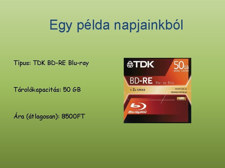 Egy példa napjainkból Típus: TDK BD-RE Blu-ray Tárolókapacitás: 50 GB Ára (átlagosan): 8500 FT