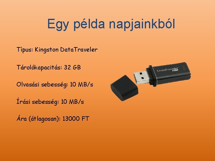 Egy példa napjainkból Típus: Kingston Data. Traveler Tárolókapacitás: 32 GB Olvasási sebesség: 10 MB/s