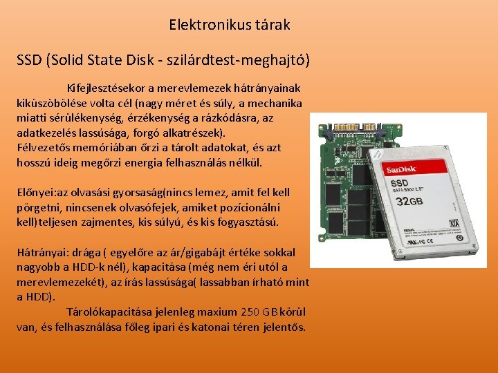 Elektronikus tárak SSD (Solid State Disk - szilárdtest-meghajtó) Kifejlesztésekor a merevlemezek hátrányainak kiküszöbölése volta