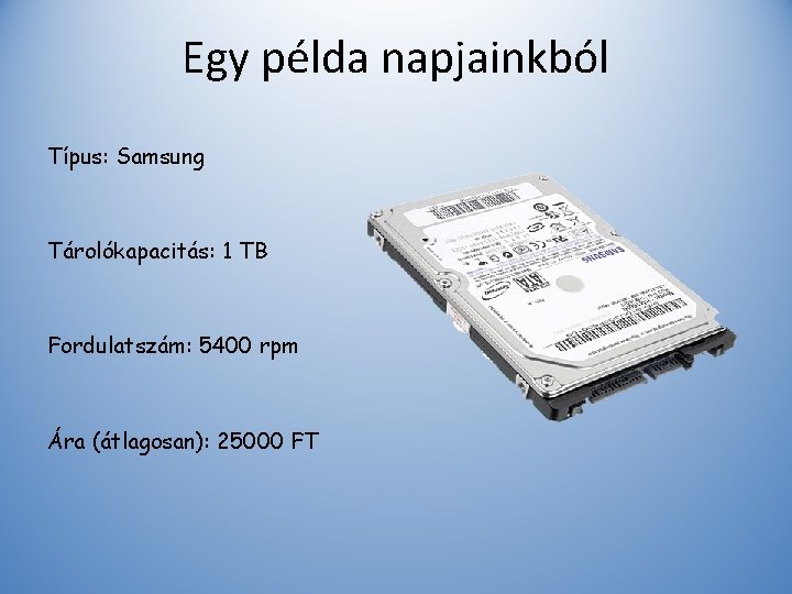 Egy példa napjainkból Típus: Samsung Tárolókapacitás: 1 TB Fordulatszám: 5400 rpm Ára (átlagosan): 25000