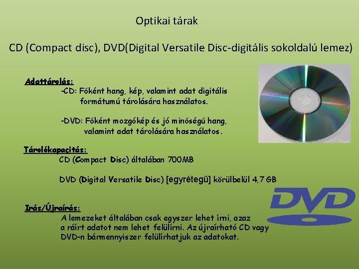 Optikai tárak CD (Compact disc), DVD(Digital Versatile Disc-digitális sokoldalú lemez) Adattárolás: -CD: Főként hang,
