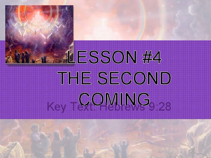 LESSON #4 THE SECOND COMING Key Text: Hebrews 9: 28 