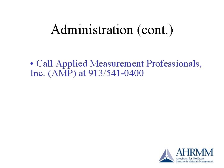 Administration (cont. ) • Call Applied Measurement Professionals, Inc. (AMP) at 913/541 -0400 Administration (cont. ) • Call Applied Measurement Professionals, Inc. (AMP) at 913/541 -0400