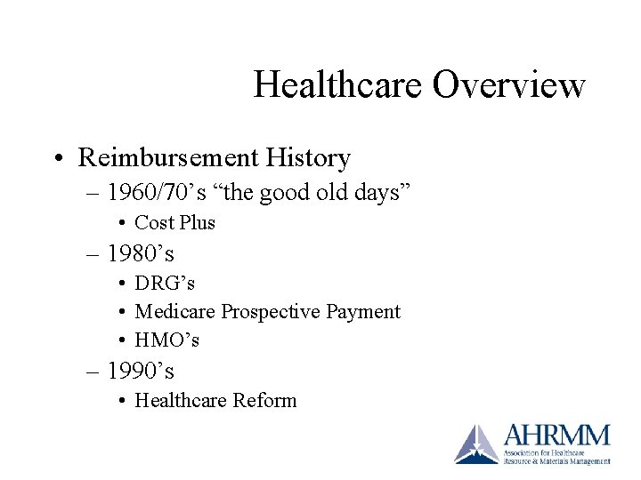 Healthcare Overview • Reimbursement History – 1960/70’s “the good old days” • Cost Plus Healthcare Overview • Reimbursement History – 1960/70’s “the good old days” • Cost Plus