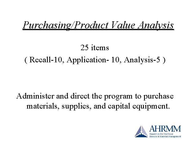 Purchasing/Product Value Analysis 25 items ( Recall-10, Application- 10, Analysis-5 ) Administer and direct Purchasing/Product Value Analysis 25 items ( Recall-10, Application- 10, Analysis-5 ) Administer and direct