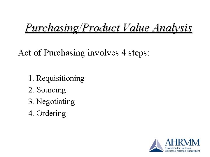 Purchasing/Product Value Analysis Act of Purchasing involves 4 steps: 1. Requisitioning 2. Sourcing 3. Purchasing/Product Value Analysis Act of Purchasing involves 4 steps: 1. Requisitioning 2. Sourcing 3.