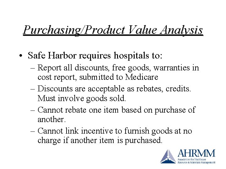 Purchasing/Product Value Analysis • Safe Harbor requires hospitals to: – Report all discounts, free Purchasing/Product Value Analysis • Safe Harbor requires hospitals to: – Report all discounts, free