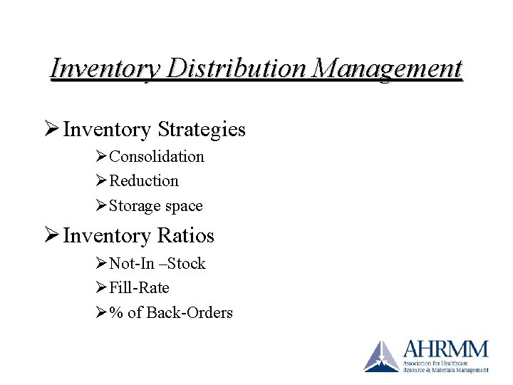 Inventory Distribution Management Ø Inventory Strategies ØConsolidation ØReduction ØStorage space Ø Inventory Ratios ØNot-In Inventory Distribution Management Ø Inventory Strategies ØConsolidation ØReduction ØStorage space Ø Inventory Ratios ØNot-In