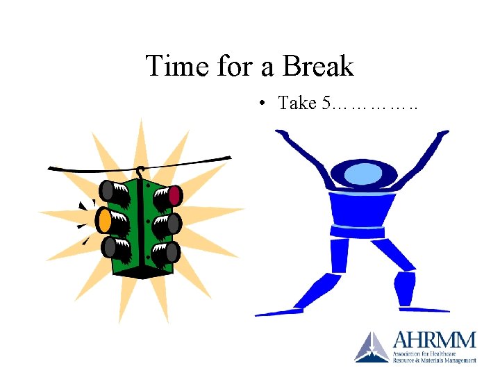 Time for a Break • Take 5…………. . Time for a Break • Take 5…………. .
