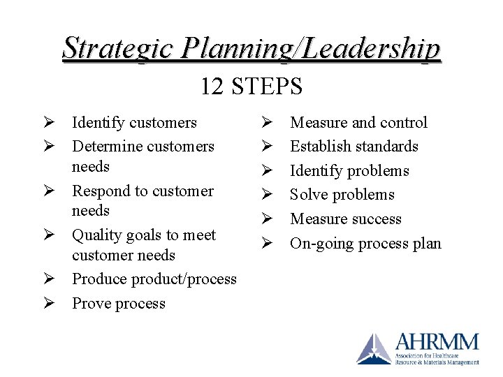Strategic Planning/Leadership 12 STEPS Ø Identify customers Ø Determine customers needs Ø Respond to Strategic Planning/Leadership 12 STEPS Ø Identify customers Ø Determine customers needs Ø Respond to