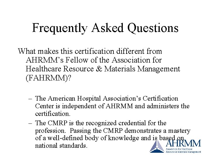 Frequently Asked Questions What makes this certification different from AHRMM’s Fellow of the Association Frequently Asked Questions What makes this certification different from AHRMM’s Fellow of the Association