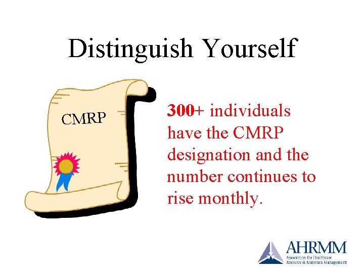 Distinguish Yourself CMRP 300+ individuals have the CMRP designation and the number continues to Distinguish Yourself CMRP 300+ individuals have the CMRP designation and the number continues to