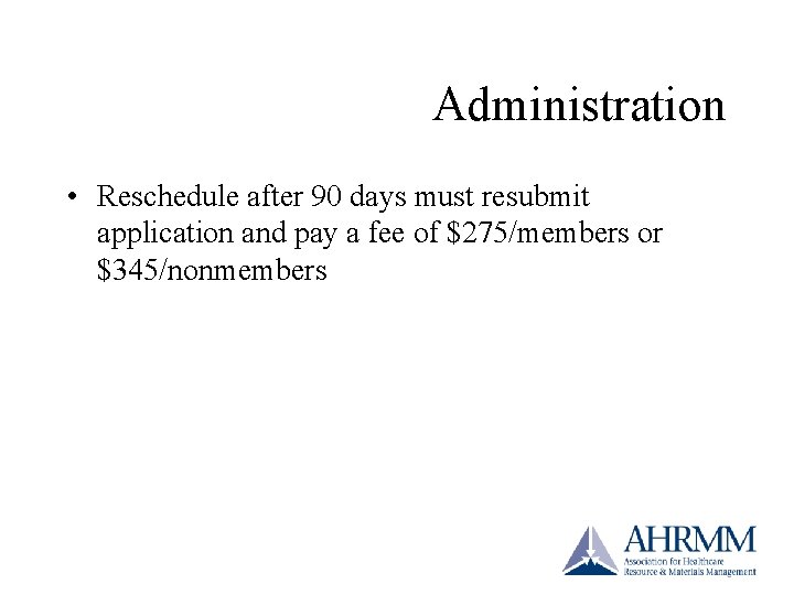 Administration • Reschedule after 90 days must resubmit application and pay a fee of Administration • Reschedule after 90 days must resubmit application and pay a fee of