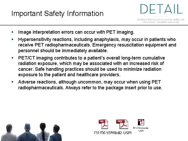 Important Safety Information § Image interpretation errors can occur with PET imaging. § Hypersensitivity Important Safety Information § Image interpretation errors can occur with PET imaging. § Hypersensitivity