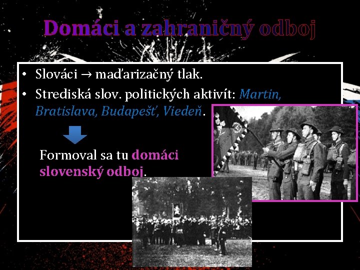 Domáci a zahraničný odboj • Slováci → maďarizačný tlak. • Strediská slov. politických aktivít: