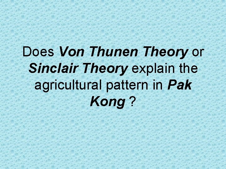 Does Von Thunen Theory or Sinclair Theory explain the agricultural pattern in Pak Kong