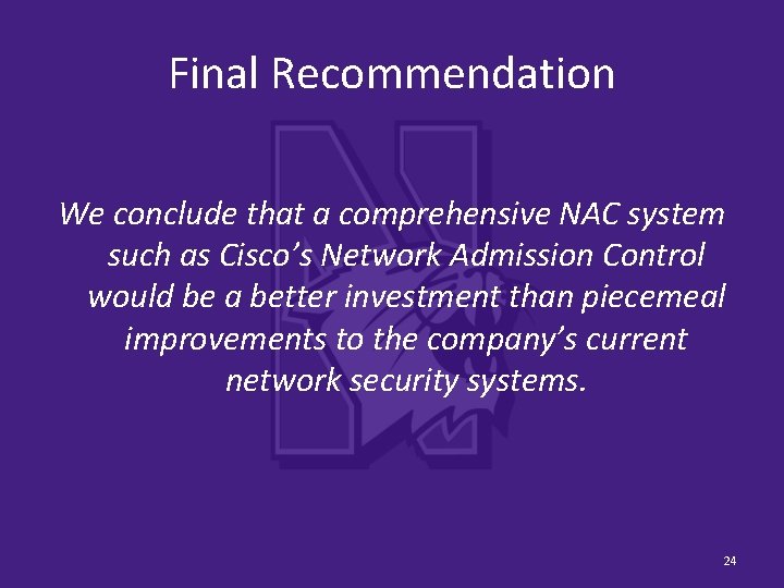 Final Recommendation We conclude that a comprehensive NAC system such as Cisco’s Network Admission