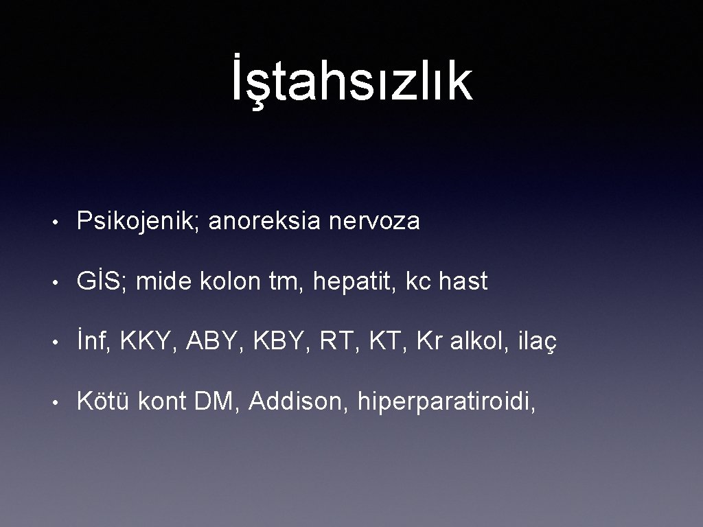 İştahsızlık • Psikojenik; anoreksia nervoza • GİS; mide kolon tm, hepatit, kc hast •