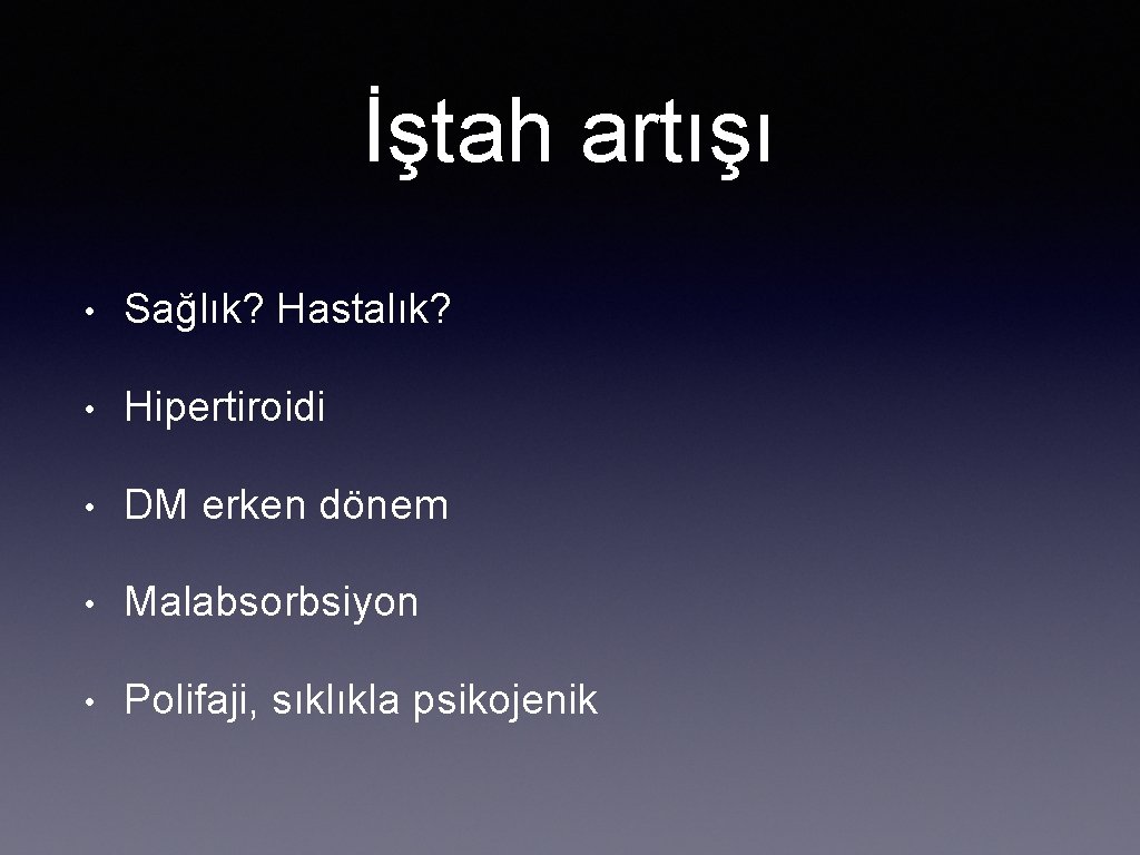 İştah artışı • Sağlık? Hastalık? • Hipertiroidi • DM erken dönem • Malabsorbsiyon •