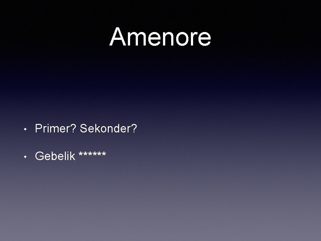 Amenore • Primer? Sekonder? • Gebelik ****** 