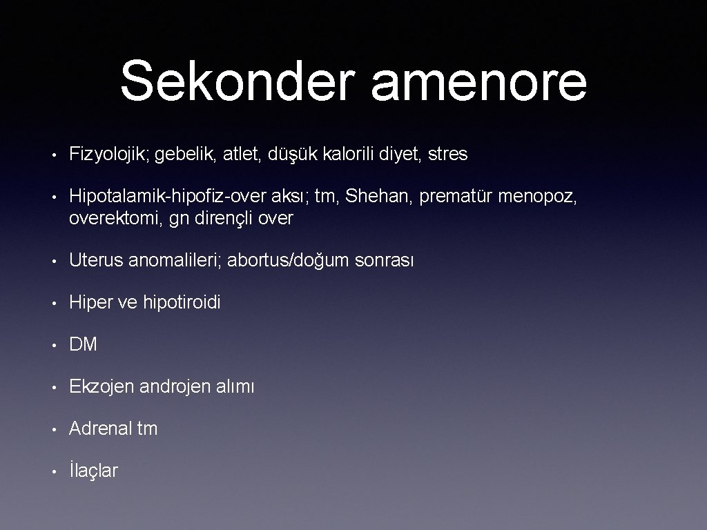 Sekonder amenore • Fizyolojik; gebelik, atlet, düşük kalorili diyet, stres • Hipotalamik-hipofiz-over aksı; tm,