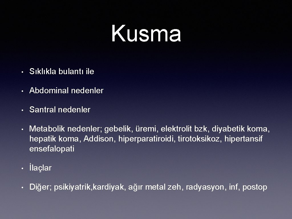 Kusma • Sıklıkla bulantı ile • Abdominal nedenler • Santral nedenler • Metabolik nedenler;