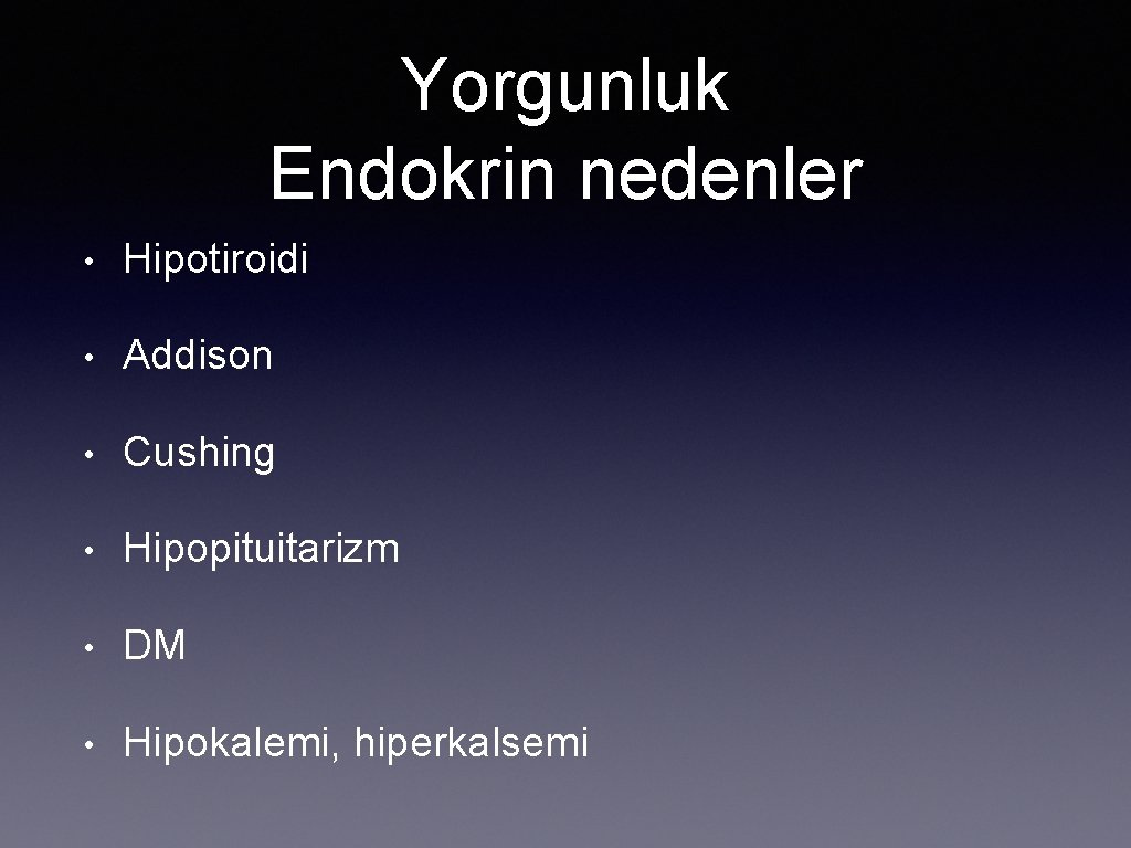 Yorgunluk Endokrin nedenler • Hipotiroidi • Addison • Cushing • Hipopituitarizm • DM •