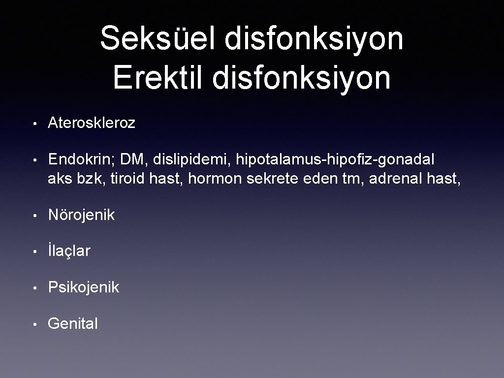 Seksüel disfonksiyon Erektil disfonksiyon • Ateroskleroz • Endokrin; DM, dislipidemi, hipotalamus-hipofiz-gonadal aks bzk, tiroid