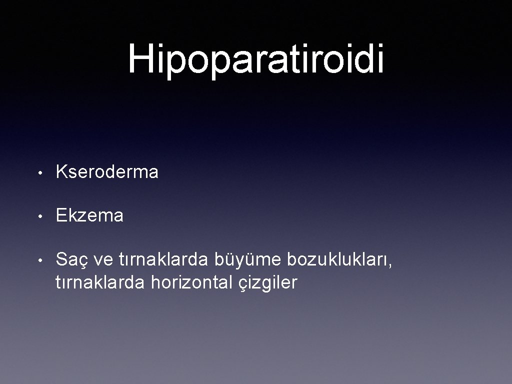 Hipoparatiroidi • Kseroderma • Ekzema • Saç ve tırnaklarda büyüme bozuklukları, tırnaklarda horizontal çizgiler