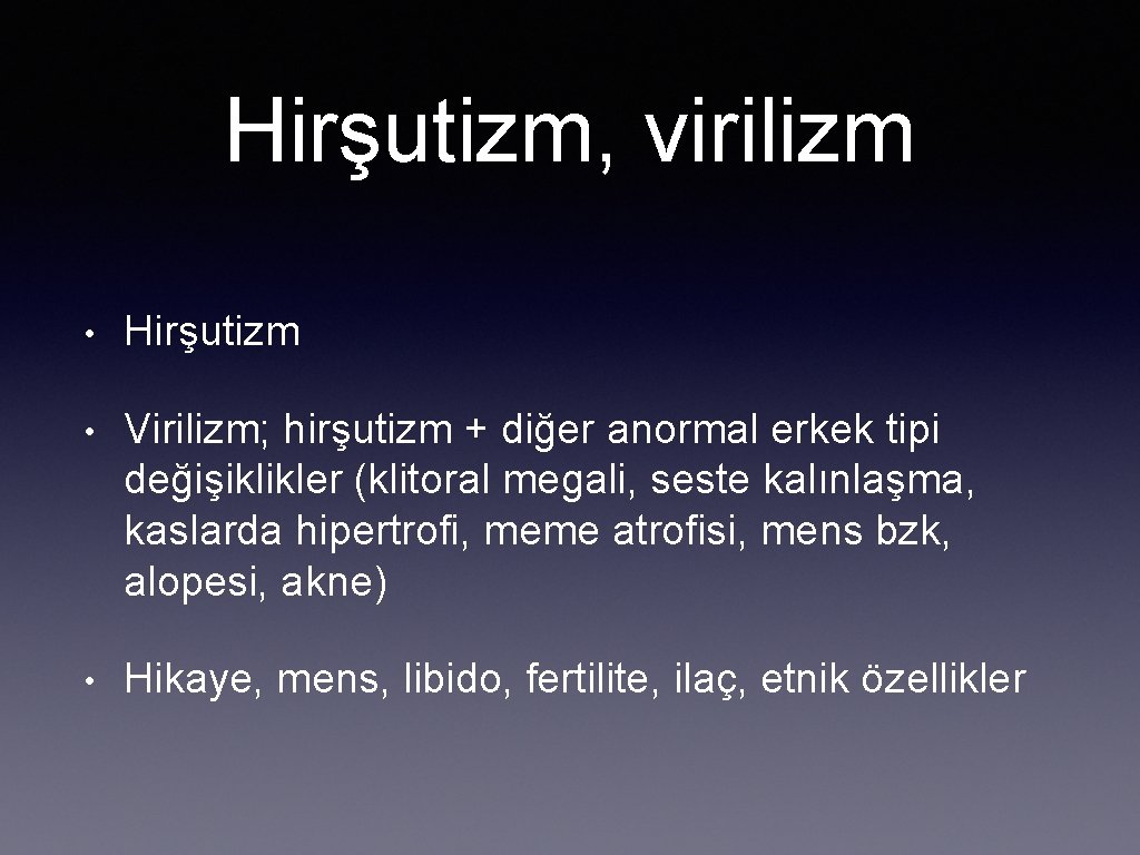 Hirşutizm, virilizm • Hirşutizm • Virilizm; hirşutizm + diğer anormal erkek tipi değişiklikler (klitoral
