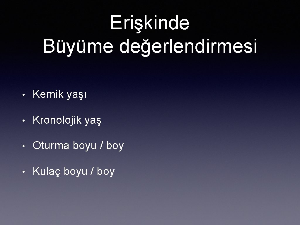 Erişkinde Büyüme değerlendirmesi • Kemik yaşı • Kronolojik yaş • Oturma boyu / boy