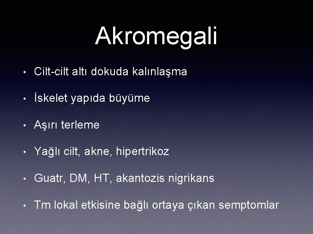 Akromegali • Cilt-cilt altı dokuda kalınlaşma • İskelet yapıda büyüme • Aşırı terleme •
