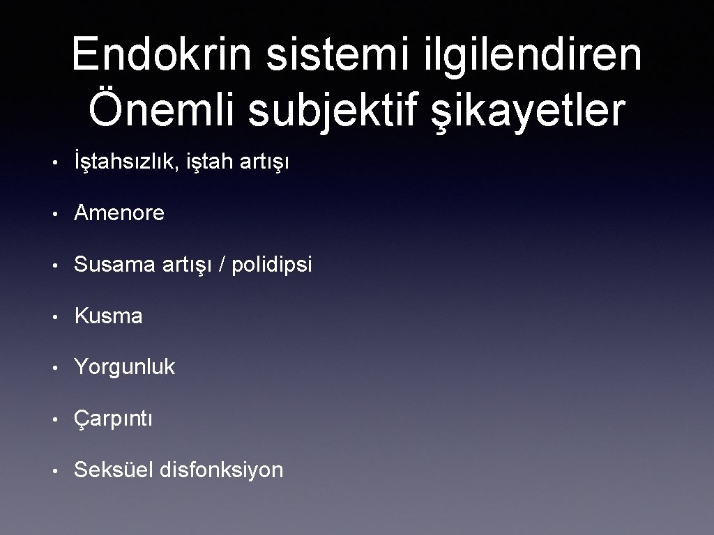 Endokrin sistemi ilgilendiren Önemli subjektif şikayetler • İştahsızlık, iştah artışı • Amenore • Susama