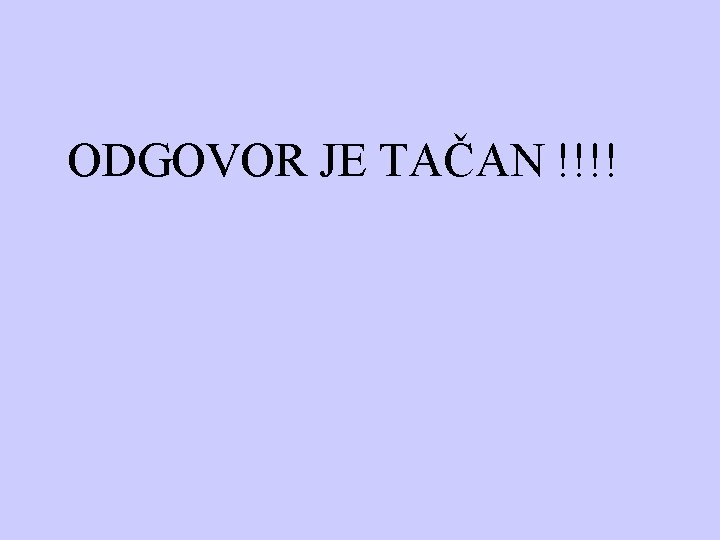 ODGOVOR JE TAČAN !!!! 