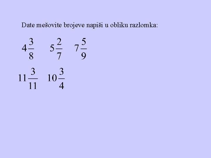 Date mešovite brojeve napiši u obliku razlomka: 