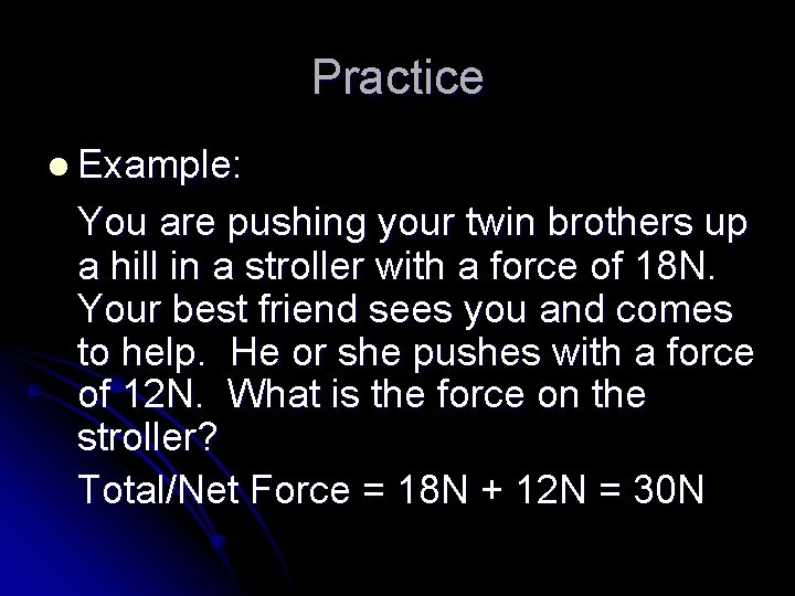 Practice l Example: You are pushing your twin brothers up a hill in a
