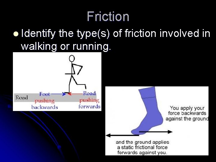 Friction l Identify the type(s) of friction involved in walking or running. 