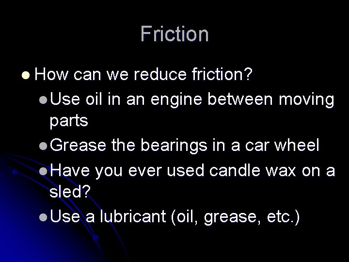 Friction l How can we reduce friction? l Use oil in an engine between